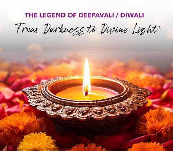 THE LEGEND OF DEEPAVALI / DIWALI – FROM DARKNESS TO DIVINE