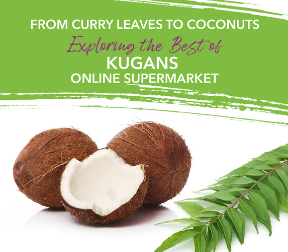 FROM CURRY LEAVES TO COCONUTS – EXPLORING THE BEST OF KUGANS ONLINE SUPERMARKET!