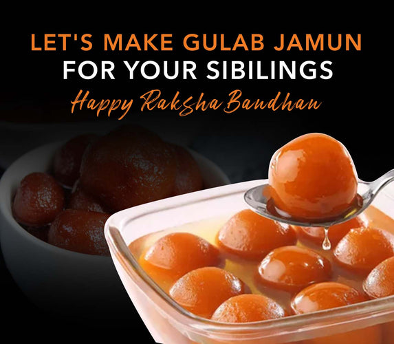 LET’S MAKE GULAB JAMUN FOR YOUR SIBILINGS: HAPPY RAKSHA BANDHAN