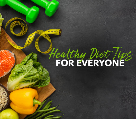 HEALTHY DIET TIPS – FOR EVERYONE!