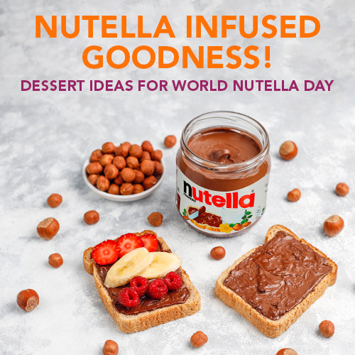 NUTELLA INFUSED GOODNESS - DESSERT IDEAS FOR WORLD NUTELLA DAY!