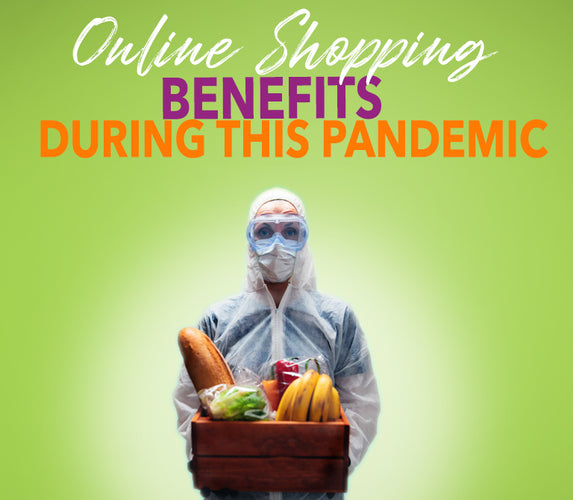 ONLINE SHOPPING BENEFITS DURING THIS PANDEMIC!