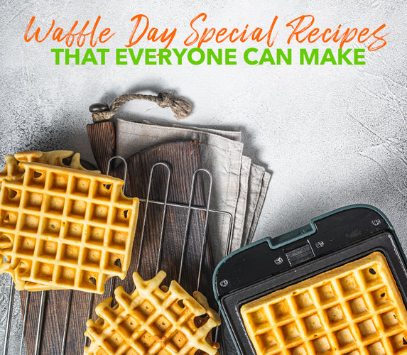 WAFFLE DAY SPECIAL RECIPES – THAT EVERYONE CAN MAKE!