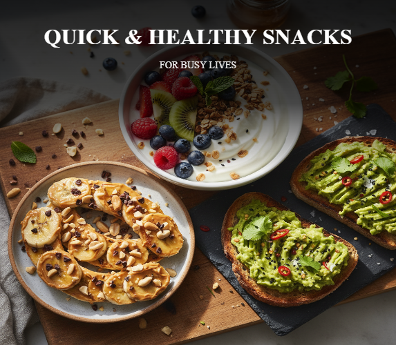 QUICK & HEALTHY SNACKS FOR BUSY LIVES