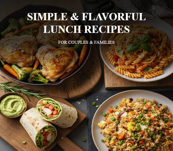 SIMPLE & FLAVORFUL LUNCH RECIPES FOR COUPLES & FAMILIES