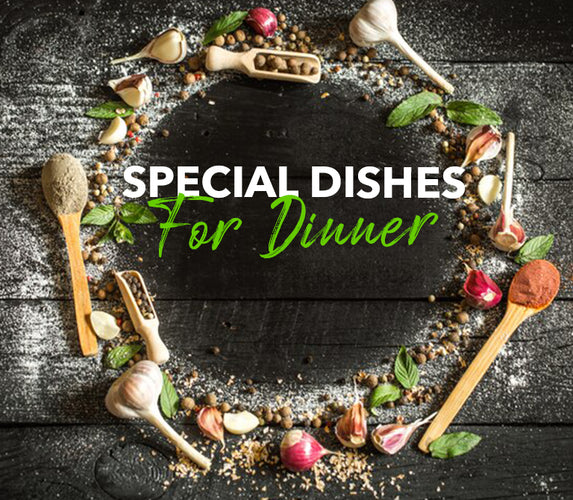 SPECIAL LOVELY DISHES FOR DINNER