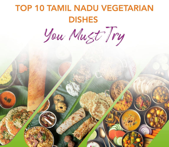 TOP 10 TAMIL NADU VEGETARIAN DISHES YOU MUST TRY