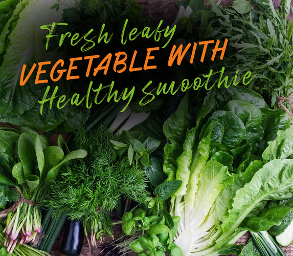 FRESH LEAFY VEGETABLE WITH HEALTHY SMOOTHIE!