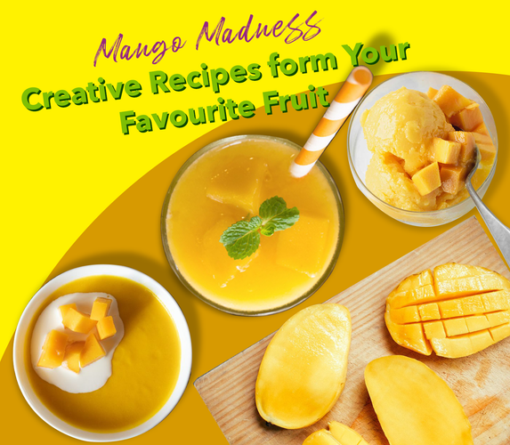 MANGO MADNESS – CREATIVE RECIPES FROM YOUR FAVOURITE FRUIT!