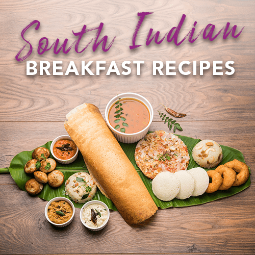 SOUTH INDIAN BREAKFAST RECIPES TO KICKSTART YOUR DAY!