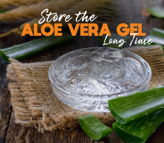 STORE THE ALOE VERA GEL LONG TIME!