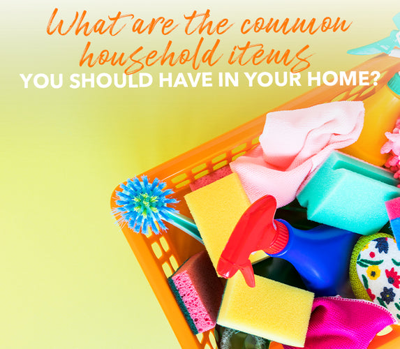 WHAT ARE THE COMMON HOUSEHOLD ITEMS YOU SHOULD HAVE IN YOUR HOME?