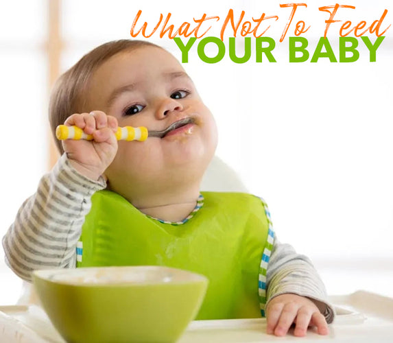 WHAT NOT TO FEED YOUR BABY!