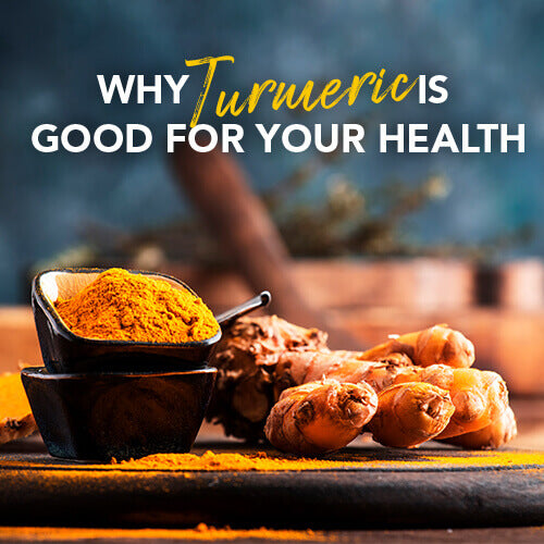 WHY IS TURMERIC GOOD FOR YOUR HEALTH?