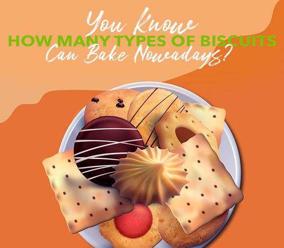 YOU KNOW HOW MANY TYPES OF BISCUITS CAN BAKE NOWADAYS?